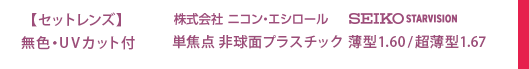 セットレンズ　無色・UVカット付　株式会社ニコン・エシロール　SEIKO STARVISION 単焦点非球面プラスチック薄型1.60/超薄型1.67